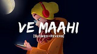 Ve Maahi - Arijit Singh Song  Slowed And Reverb Lofi Mix