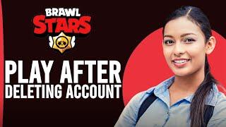 How To Play Brawl Stars After Deleting Account