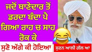 ਜਦੋਂ ਥਾਣੇਦਾਰ ਤੋਂ ਡਰਦਾ ਬੰਦਾ ਪੈ ਗਿਆ ਰਾਹ ਚ ਸਾਹ ਰੋਕ ਕੇ ਸੁਣੋ ਅੱਗੇ ਕੀ ਹੋਇਆ