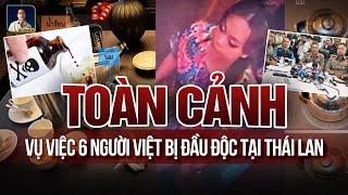 NHÌN LẠI TOÀN CẢNH VỤ 6 NGƯỜI VIỆT NAM BỊ ĐẦU ĐỘC TẠI THÁI LAN GÂY CHẤN ĐỘNG DƯ LUẬN