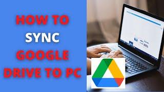 How to Sync Google Drive to Pc 2022