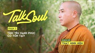 Thầy Minh Niệm P.3  Tình yêu hạnh phúc có tồn tại?  TALKSOUL #7