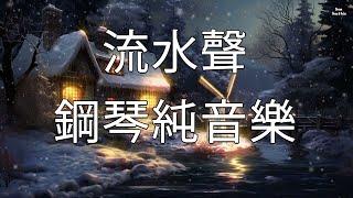 流水聲，鋼琴純音樂，助眠解壓，幫助您找到內心的和平與安寧，睡眠，冥想，白噪音，消除疲勞