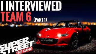 SUPER STREET THE GAME  I Interviewed Team 6 Part1