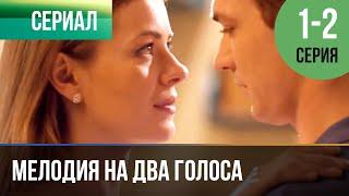 ▶️ Мелодия на два голоса 1 серия 2 серия  Сериал  2013  Мелодрама