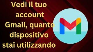 Vedi la tua Gmail con quanto dispositivo accedi..