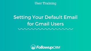 Followup CRM New User Training  Setting Your Default Email for Gmail Users