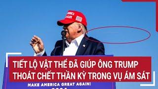 Tiết lộ vật thể đã giúp ông Trump thoát chết thần kỳ trong vụ ám sát