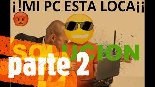 MI COMPUTADORA SE VOLVIO LOCA SOLUCION PARTE 2