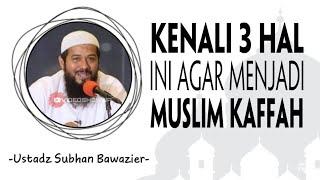 Kenali 3 hal ini agar menjadi muslim kaffah - Ustadz Subhan Bawazier