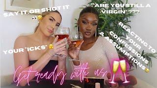 Get ready with me & my bestie *SAY IT OR SHOT IT REACTING TO YOUR ASSUMPTIONS… we got tipsy 