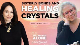 Sisterly Bonds and Healing Crystals with Crystal Therapy Practitioner Emelie Collet