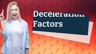 What factors affect deceleration?