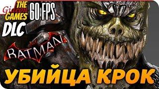 Прохождение Batman Arkham Knight на Русском PС60fps — DLC Убийца Крок