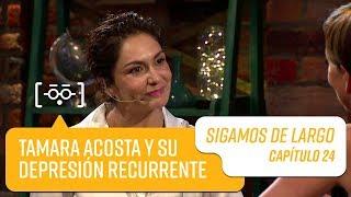 Capítulo 24 Tamara Acosta y su depresión recurrente  Sigamos de Largo 2019