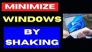 How to Minimize Windows by Shaking on Windows 11