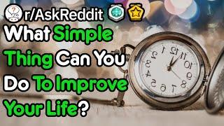 What Simple Thing Can You Do To Improve Your Life? rAskReddit