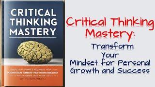 Critical Thinking Mastery  Transform Your Mindset for Personal Growth and Success  Audio Book