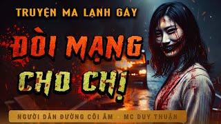 Truyện Ma - Đòi Mạng Cho Chị - Chết Không Toàn Thây - Nghe MC Duy Thuận Kể Truyện Ma Rùng rợn