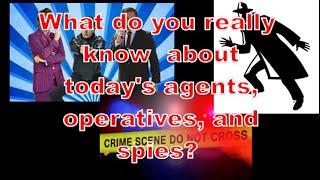 What do you really know about todays agents operatives and spies?️‍️