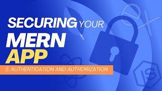 How to secure your mern app?  Authentication and Authorization.