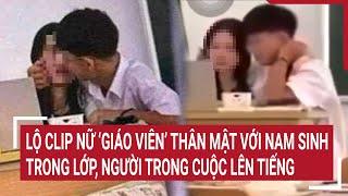 Điểm nóng Lộ clip nữ ‘giáo viên’ thân mật với nam sinh trong lớp người trong cuộc lên tiếng