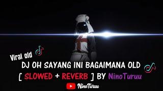 DJ OLD VIRAL - OH SAYANG INI BAGAIMANA  SLOWED + REVERB  BY NinoTuruu