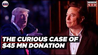 $45 Million To Trump Monthly? Elon Musk Controversy  Political Action Committee  US World News