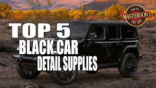 Top 5 Detailing Supplies For Black Cars - Ultimate Car Care Guide