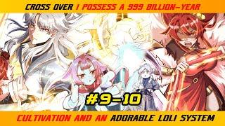 【9- 10】CROSS OVER I POSSESS A 999 BILLION-YEAR CULTIVATION AND AN ADORABLE LOLI SYSTEM   RECAP