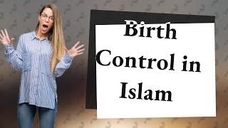 Is birth control a sin in Islam?