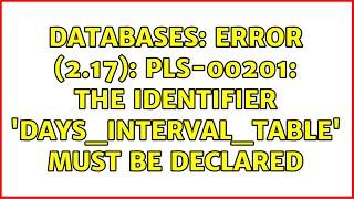 Databases Error 2.17 PLS-00201 The identifier DAYS_INTERVAL_TABLE must be declared