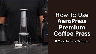 How to Use AeroPress Premium Coffee Press If You Own a Grinder