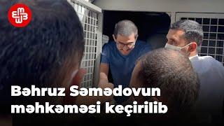 Bəhruz Səmədovun məhkəməsi “İmkan verin insanlar nəfəs ala bilsinlər”