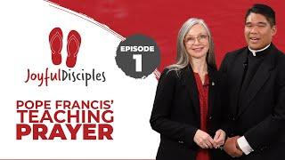 Joyful Disciples S8 E1 Pope Francis’ Teaching on Prayer