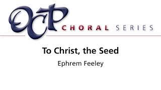 To Christ the Seed – Ephrem Feeley Official Sheet Music OCP Choral Review