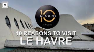 10 Reasons to visit Le  Havre France  @Ten-Reasons