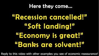  HERE THEY COME... “Recession cancelled “Soft landing” “Economy is great” “Banks are solvent”