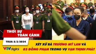 Thời sự toàn cảnh trưa 53 Xét xử bà Trương Mỹ Lan và 85 đồng phạm trong vụ Vạn Thịnh Phát  VTV24