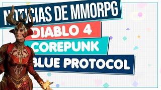Noticias de MMORPG  DIABLO 4 ▶ BLUE PROTOCOL ▶ COREPUNK... ¡Y MÁS