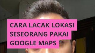 Cara lacak lokasi seseorang pakai google maps