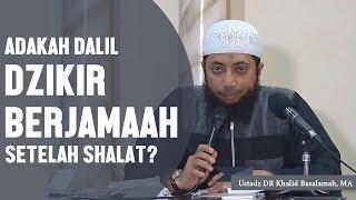 Adakah dalil dzikir berjamaah setelah shalat? Ustadz DR Khalid Basalamah MA