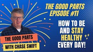 The Good Parts Episode #11 How To Be and Stay Healthy Every Day Chase Swift