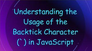 Understanding the Usage of the Backtick Character  in JavaScript