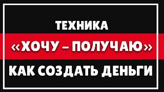 КАК СОЗДАТЬ ДЕНЬГИ  Психология денег - Техника ХОТЕЛ и ПОЛУЧИЛ