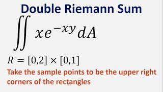 Double Riemann Sum xe^-xy dA  R = 02 x 01 Sample points Upper right Corners