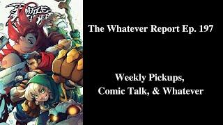 The Whatever Report Ep. 197 Weekly Pickups Comic Talk & Whatever