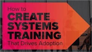 Webinar How to Create Systems Training That Drives Adoption