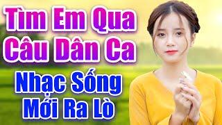 Tìm Em Qua Câu Dân Ca - LK Nhạc Sống Thôn Quê 2021 Mới Ra Lò Toàn Bài Hay Nghe Sướng Tai