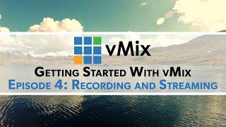 Getting Started with vMix Episode 4 - Streaming and Recording